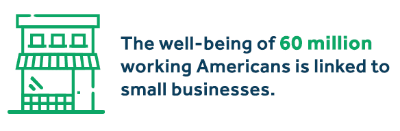 The well-being of 60 million working Americans is linked to small businesses.